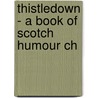 Thistledown - A Book Of Scotch Humour Ch door Robert Ford