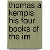 Thomas A Kempis His Four Books Of The Im door Unknown Author
