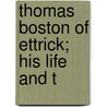 Thomas Boston Of Ettrick; His Life And T door Andrew Thomson