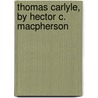 Thomas Carlyle, By Hector C. Macpherson by Hector Carsewell Macpherson