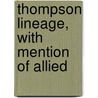 Thompson Lineage, With Mention Of Allied by William Baker Thompson