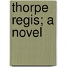 Thorpe Regis; A Novel by Frances Mary Peard