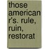 Those American R's. Rule, Ruin, Restorat