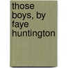Those Boys, By Faye Huntington by Theodosia Maria Foster