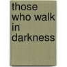 Those Who Walk In Darkness by Perley Poore Sheehan