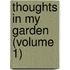 Thoughts In My Garden (Volume 1)