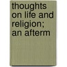Thoughts On Life And Religion; An Afterm door M