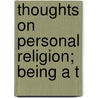 Thoughts On Personal Religion; Being A T door Edward Meyrick Goulburn
