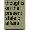 Thoughts On The Present State Of Affairs by William Pulteney