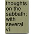 Thoughts On The Sabbath; With Several Vi