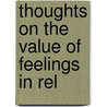 Thoughts On The Value Of Feelings In Rel door Johann Joachim Spalding