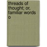 Threads Of Thought; Or, Familiar Words O door Charles Rogers