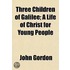 Three Children Of Galilee; A Life Of Chr
