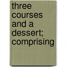 Three Courses And A Dessert; Comprising by William Clarke