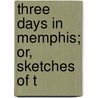 Three Days In Memphis; Or, Sketches Of T by Max Uhlemann