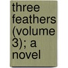 Three Feathers (Volume 3); A Novel door William Black