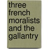 Three French Moralists And The Gallantry door Edmund William Gosse