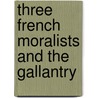 Three French Moralists And The Gallantry door Edmund Goose