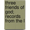 Three Friends Of God; Records From The L door Frances A. Bevan