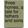 Three Homes; A Tale For Fathers And Sons door Frederic William Farrar