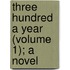 Three Hundred A Year (Volume 1); A Novel