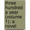 Three Hundred A Year (Volume 1); A Novel door Henry Wayland Chetwynd