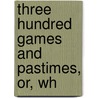 Three Hundred Games And Pastimes, Or, Wh door Michael Lucas