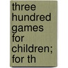 Three Hundred Games For Children; For Th by Margaret Radcliffe