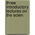 Three Introductory Lectures On The Scien