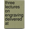 Three Lectures On Engraving Delivered At door Robert Mitchell Meadows