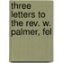 Three Letters To The Rev. W. Palmer, Fel