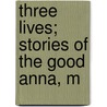 Three Lives; Stories Of The Good Anna, M by Ms. Gertrude Stein