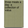 Three Meals A Day; A Collection Of Valua door Maud C. Cooke