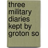 Three Military Diaries Kept By Groton So by Hannah Green