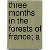 Three Months In The Forests Of France; A door Margaret Stokes