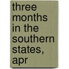 Three Months In The Southern States, Apr door Sir Arthur James Lyon Fremantle