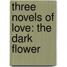 Three Novels Of Love: The  Dark Flower by John Galsworthy