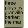Three Plays By Granville Barker; The Mar door Harley Granville-Barker