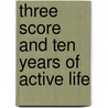 Three Score And Ten Years Of Active Life door William A. Booth
