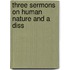 Three Sermons On Human Nature And A Diss