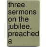 Three Sermons On The Jubilee, Preached A door Claudius Buchanan