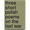 Three Short Polish Poems On The Last War door Aleksander Rypinski