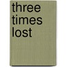 Three Times Lost door Margaret Hosmer