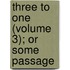 Three To One (Volume 3); Or Some Passage