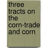 Three Tracts On The Corn-Trade And Corn by Charles Smith