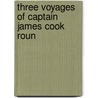 Three Voyages Of Captain James Cook Roun by James Cook