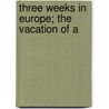 Three Weeks In Europe; The Vacation Of A door John U. Higinbotham