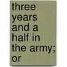 Three Years And A Half In The Army; Or door Mrs Ellen Williams