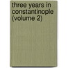 Three Years In Constantinople (Volume 2) door Charles White