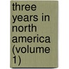 Three Years In North America (Volume 1) door James Stuart